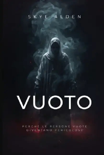 Vuoto: Perché le Persone Vuote Diventano Pericolose by Skye Alden