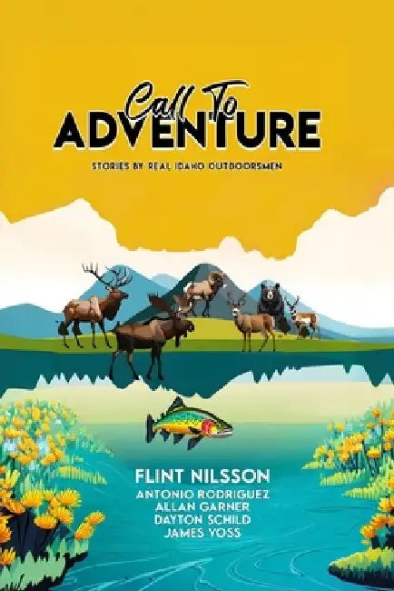 Call To Adventure: Stories By Real Idaho Outdoorsmen by Flint Nilsson