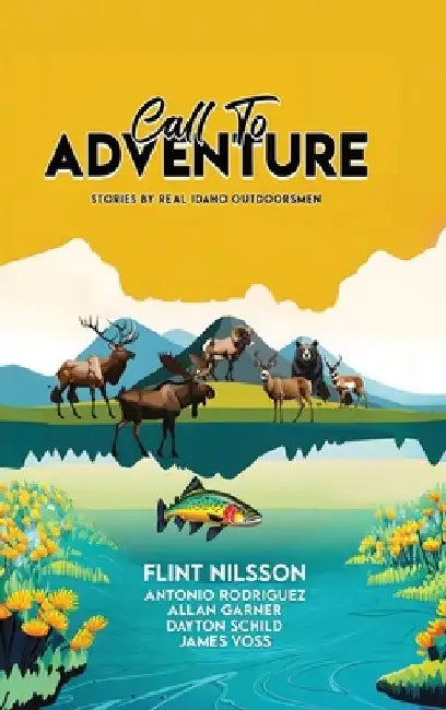 Call To Adventure: Stories By Real Idaho Outdoorsmen by Flint Nilsson
