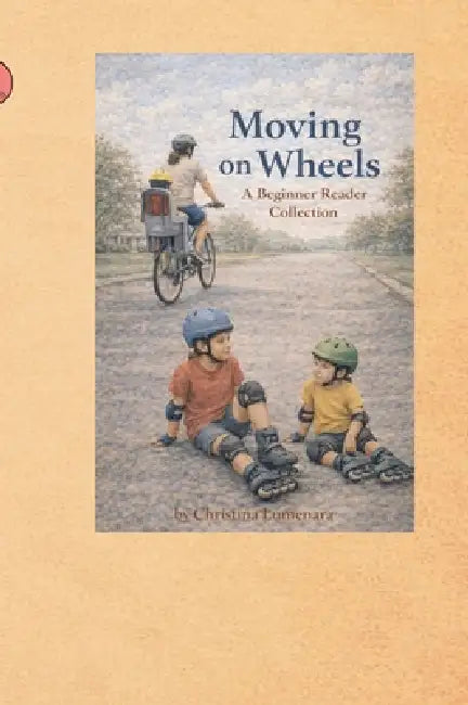 Moving on Wheels: A Beginner Reader Collection: A Early Reader Collection by Christina Lumenara