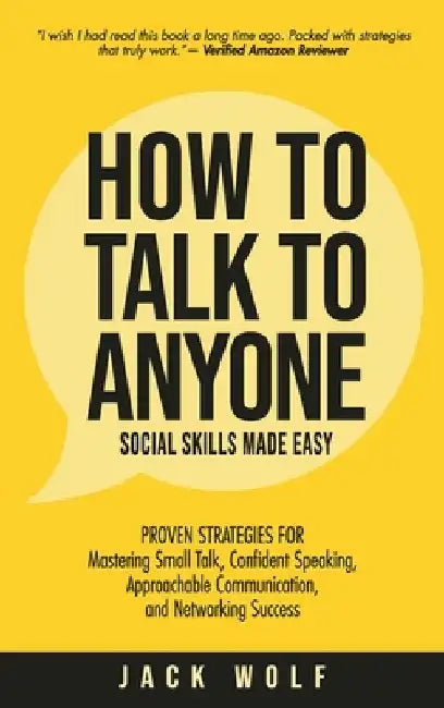 How to Talk to Anyone - Social Skills Made Easy: Proven Strategies for Mastering Small Talk, Confident Speaking, Approachable Communication, and Netwo by Jack Wolf