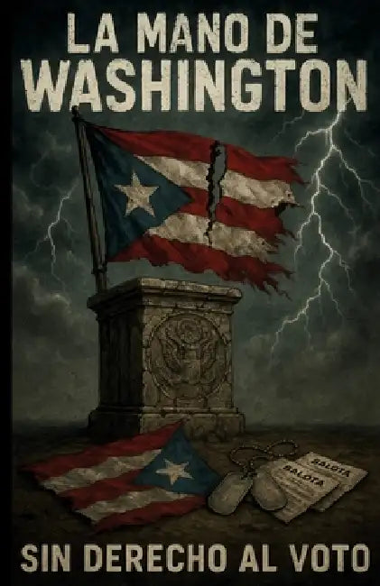 La Mano de Washington: How U.S. Presidents Failed Puerto Rico by Alex Alicea