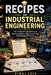 Recipes of Industrial Engineering: The Practical Ingredients to Seeing Systems, Improving Flow, and Solving Problems by Viraj Lele