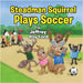 Steadman Squirrel Plays Soccer by Ford, Jeffrey Roy