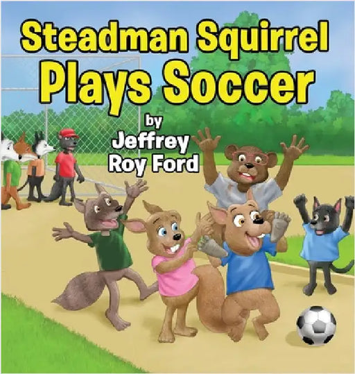 Steadman Squirrel Plays Soccer by Jeffrey Roy Ford