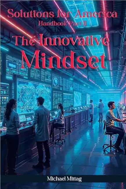 Solutions For America: Handbook Part II The Innovative Mindset by Colonel Michael Mittag