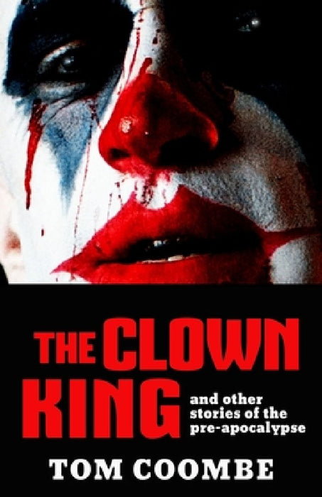 The Clown King and Other Stories of the Pre-apocalypse by Tom Coombe