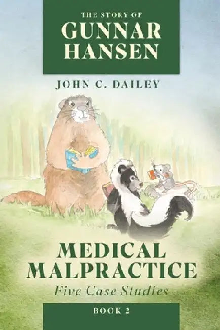 The Story of Gunnar Hansen, Book 2: Medical Malpractice: Five Case Studies by John C. Dailey