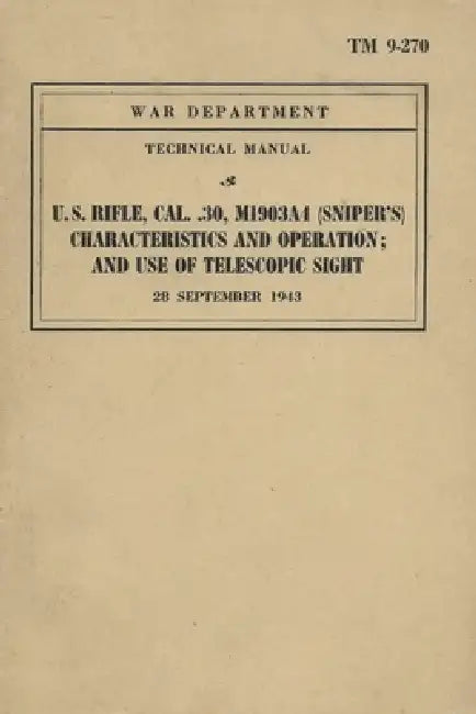 TM 9-270 U.S. Sniper Rifle M1903A4 Cal. .30 (Sniper's) Characteristics and Operation and Use of Telescopic Sight by History Delivered