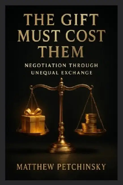 The Gift Must Cost Them: Negotiation Through Unequal Exchange by Matthew Petchinsky
