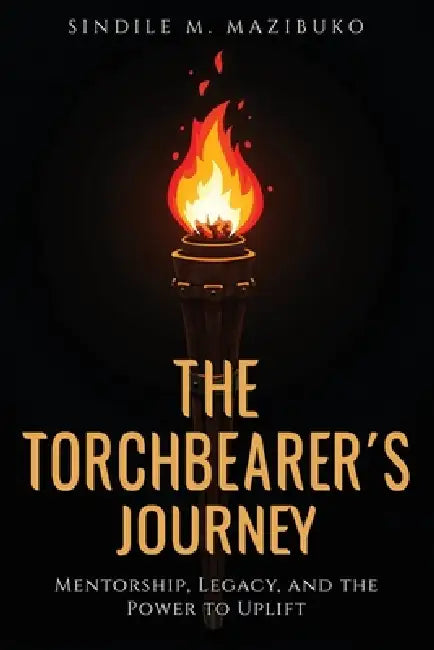 The Torchbearer's Journey by Sindile M. Mazibuko