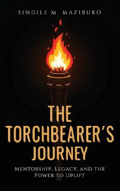 The Torchbearer's Journey by Sindile M. Mazibuko