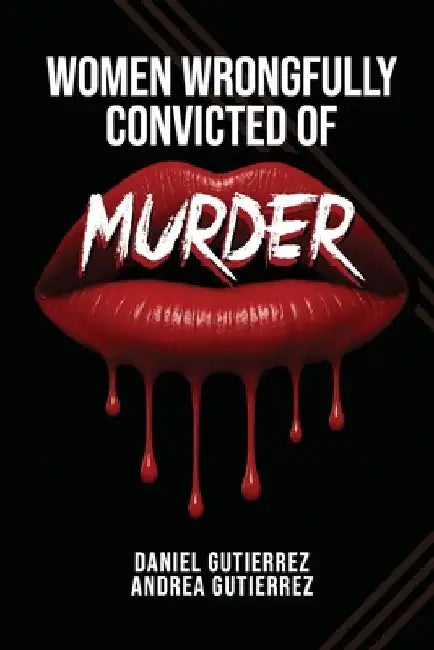 Women Wrongfully Convicted of Murder by Daniel Gutierrez