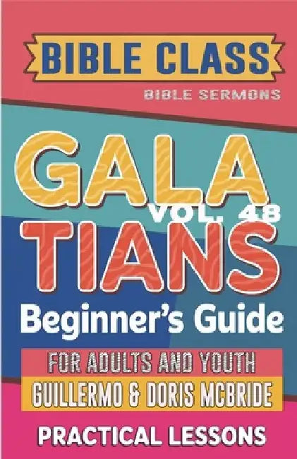 Bible Class for Adults and Youth Beginner's Guide - Galatians: Practical Lessons by Guillermo Doris Mcbride