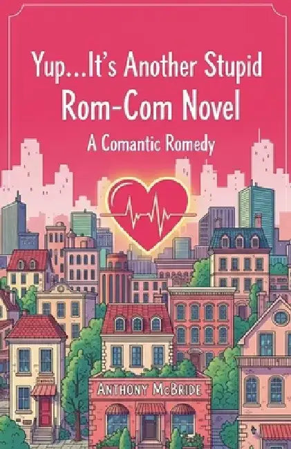 Yup...It's Another Stupid Rom-Com Novel: A Comantic Romedy by Anthony Mcbride
