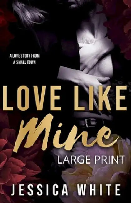 Love Like Mine: A Love Story from a Small Town (Large Print): A Mature Second Chance Romance (Large Print): A Love Story from a Small Town by Jessica White