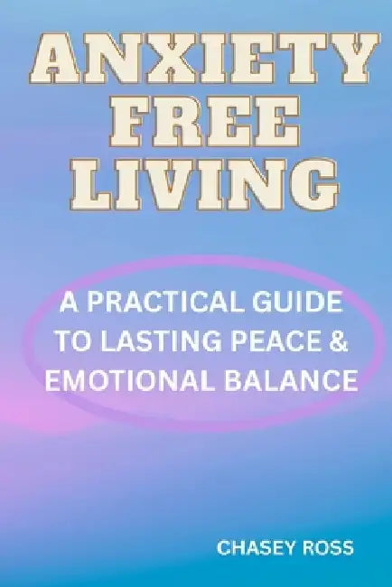 Anxiety-Free Living by Chasey Ross