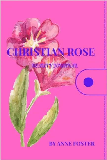 Christian Rose Beauty Journal by Anne Foster