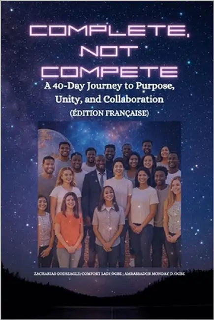 Complete, Not Compete: A 40-Day Journey to Purpose, Unity, and Collaboration - édition française by Godseagle, Zacharias