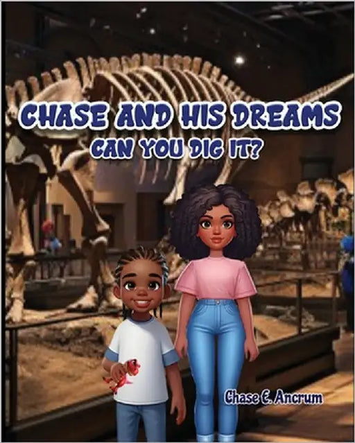 Chase and His Dreams: Can You Dig It? by Ancrum, Chase E.