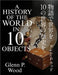 A History of the World in 10 objects by Wood, Glenn P.
