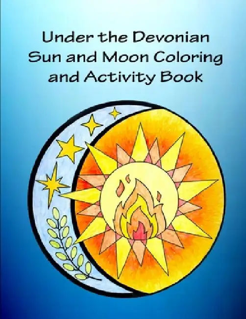Under the Devonian Sun and Moon Coloring and Activity Book by Kathi Lee L. Mirto