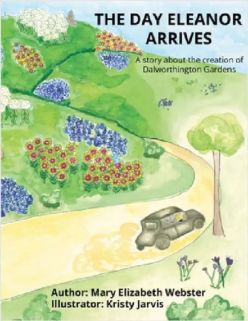 The Day Eleanor Arrives: A story about the creation of Dalworthington Gardens by Webster, Mary Elizabeth
