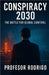 Conspiracy 2030: The Battle for Global Control by Profesor Rodrigo
