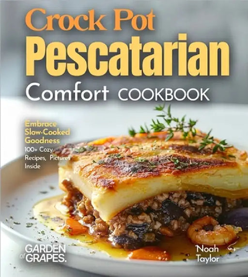 Crock Pot Pescatarian Comfort Cookbook: Embrace Slow-Cooked Goodness - 100+ Cozy Recipes from the Crock Pot Pescatarian Comfort Cookbook, Pictures Ins by Noah Taylor