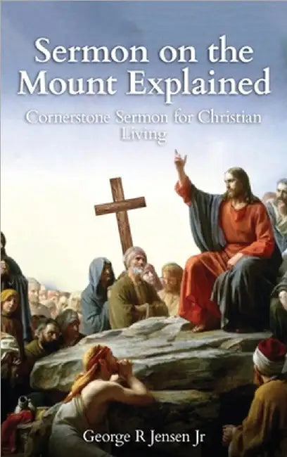 Sermon on the Mount Explained: Cornerstone Sermon For Christian Living by Jr. Jensen George R.