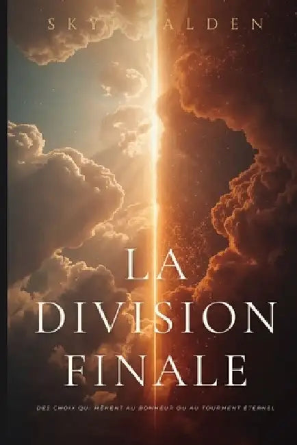 La Division Finale: Des Choix qui Mènent au Bonheur ou au Tourment Éternel by Skye Alden