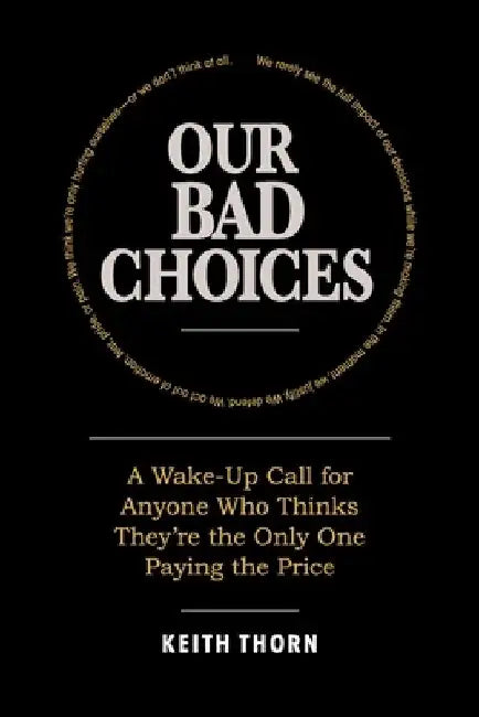 Our Bad Choices by Keith Thorn