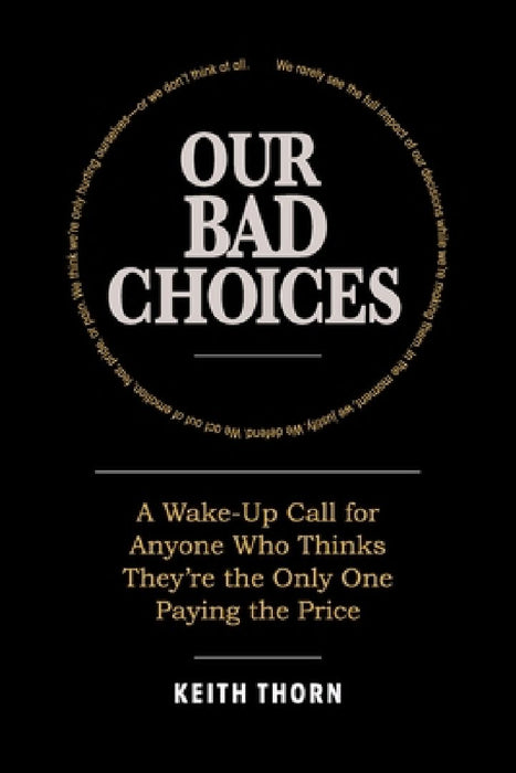 Our Bad Choices by Keith Thorn