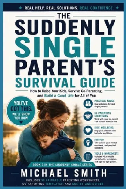 The Suddenly Single Parent's Survival Guide: How to Raise Your Kids, Survive Co-Parenting, and Build a Good Life for All of You by Michael Smith