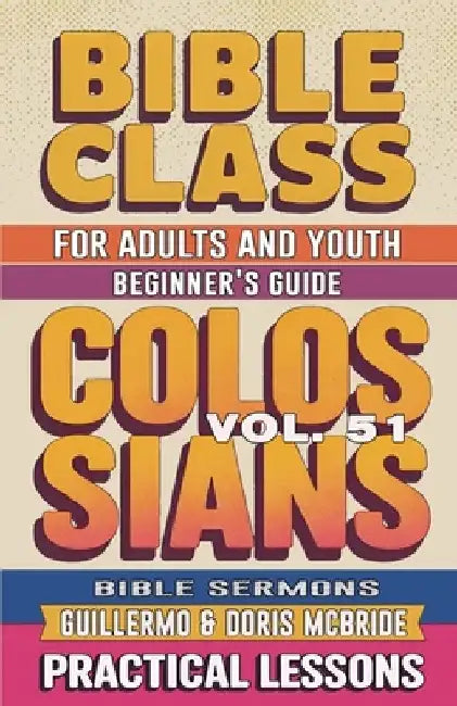 Bible Class for Adults and Youth Beginner's Guide - Colossians: Practical Lessons by Guillermo Doris Mcbride