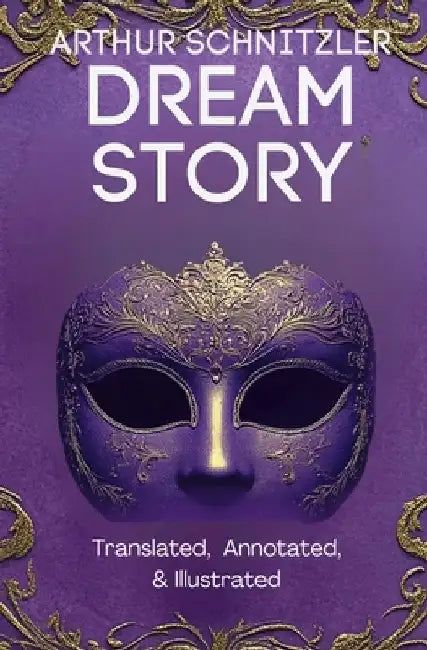 Dream Story (Translated, Annotated, & Illustrated) by Arthur Schnitzler