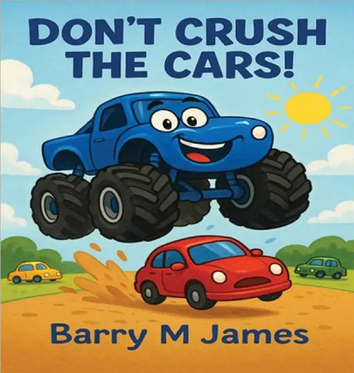 Don't Crush The Cars: An Interactive Adventure with Max the Monster Truck by Barry M. James