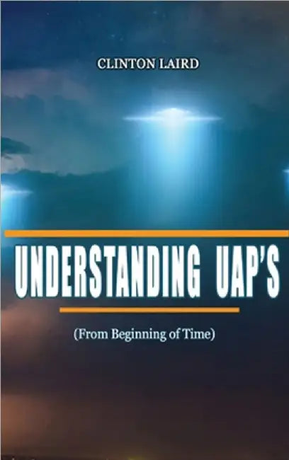 Understanding UAP's: From Beginning of Time by Laird, Clinton