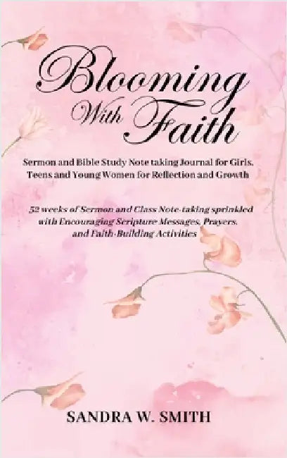 BLOOMING IN FAITH Sermon and Bible Study Notetaking Journal book for Girls, Teens, and Young Women for Reflection and Growth: 52 weeks of Sermon and C by Smith, Sandra W.