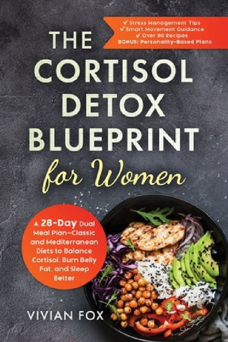 The Cortisol Detox Blueprint for Women: A 28-Day Dual Meal Plan-Classic and Mediterranean Diets to Balance Cortisol, Burn Belly Fat, and Sleep Better: by Vivian Fox