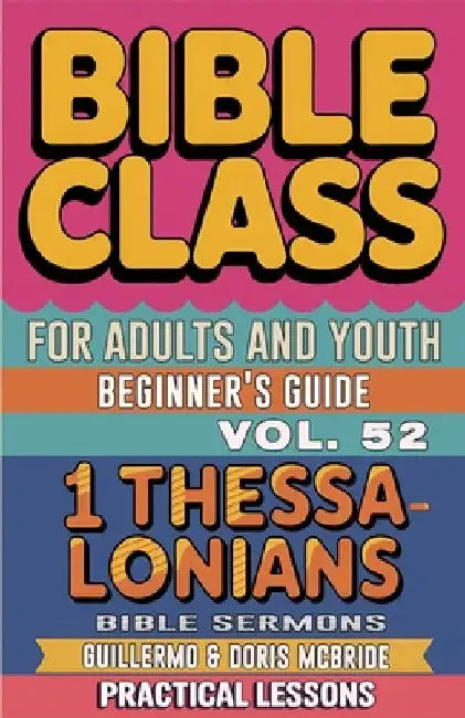 Bible Class for Adults and Youth Beginner's Guide - 1 Thessalonians: Practical Lessons by Guillermo Doris Mcbride