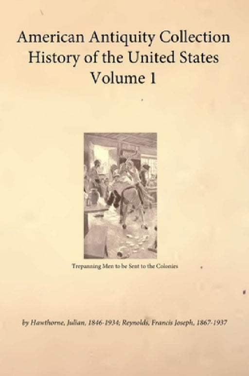 American Antiquity Collection - History of the United States - Volume 1 by Hawthorne Julian