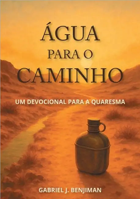 Água para o caminho: Um devocional para a Quaresma by Gabriel J. Benjiman
