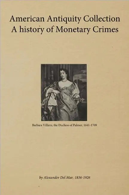 American Antiquity Collection - A history of Monetary Crimes 1899 by Alexander, del Mar