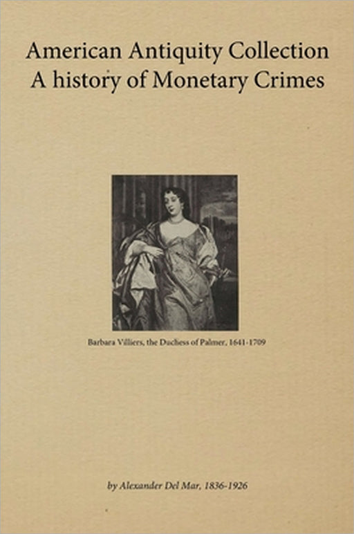 American Antiquity Collection - A history of Monetary Crimes 1899 by del Mar Alexander, Yisrayl Hawkins