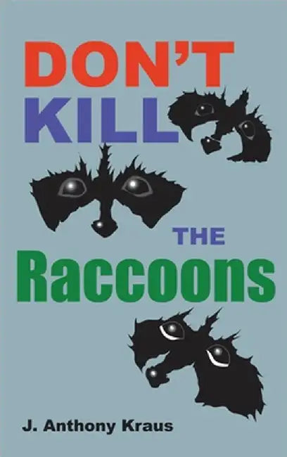 Don't Kill the Raccoons by J. Anthony Kraus