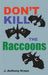 Don't Kill the Raccoons by J. Anthony Kraus