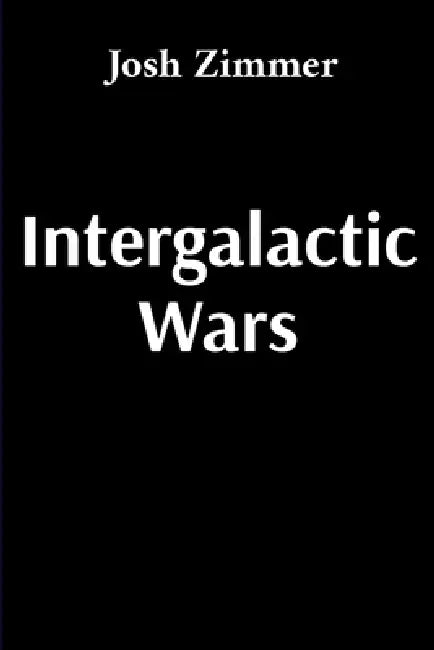 Intergalactic Wars: The Complete Collection by Josh Zimmer