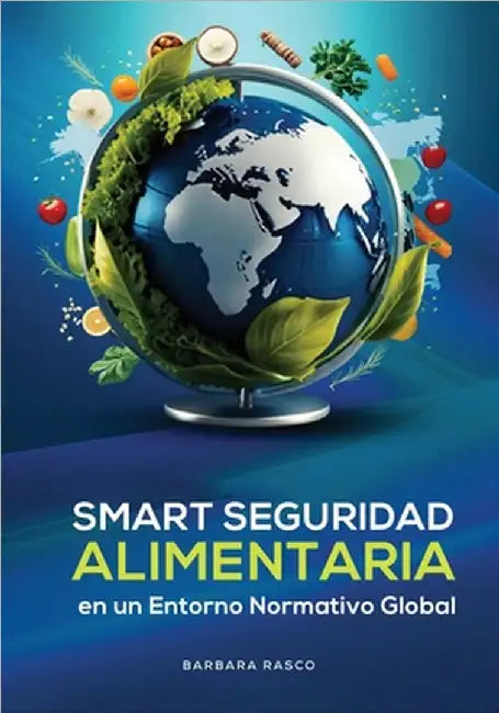 Seguridad Alimentaria Inteligente En Un Entorno Regulatorio Global by Barbara Rasco