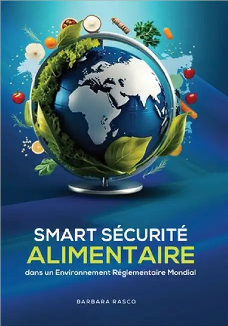 Sécurité Alimentaire Intelligente Dans Un Environnement Réglementaire Mondial by Barbara Rasco